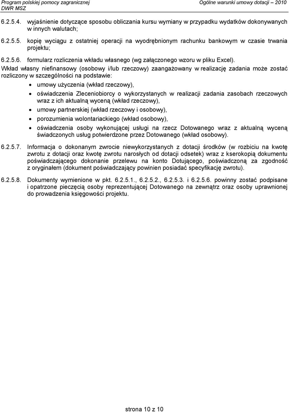 Wkład własny niefinansowy (osobowy i/lub rzeczowy) zaangażowany w realizację zadania może zostać rozliczony w szczególności na podstawie: umowy użyczenia (wkład rzeczowy), oświadczenia Zleceniobiorcy