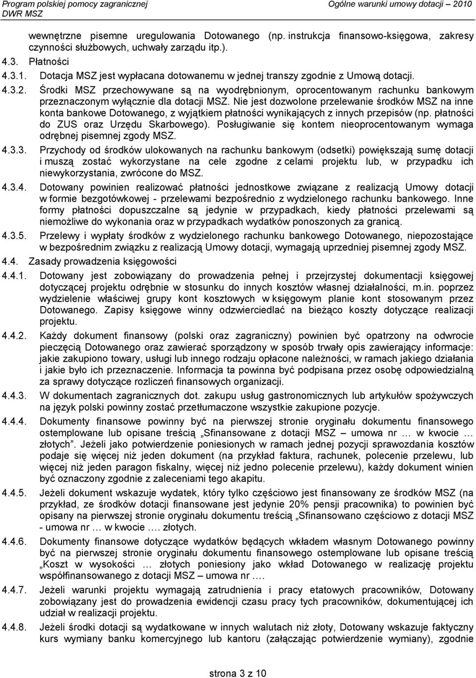 Środki MSZ przechowywane są na wyodrębnionym, oprocentowanym rachunku bankowym przeznaczonym wyłącznie dla dotacji MSZ.