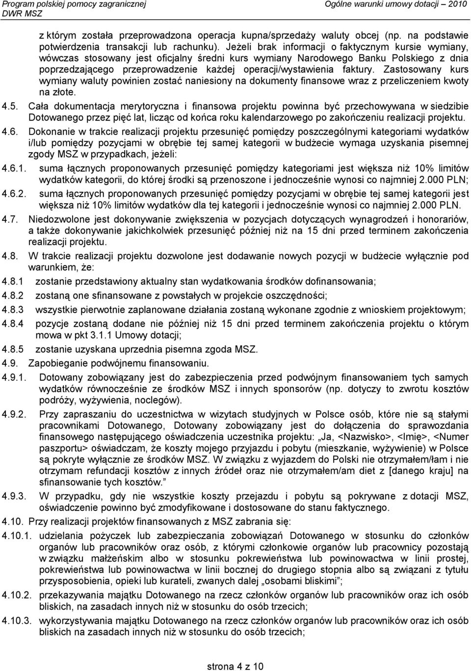 faktury. Zastosowany kurs wymiany waluty powinien zostać naniesiony na dokumenty finansowe wraz z przeliczeniem kwoty na złote. 4.5.