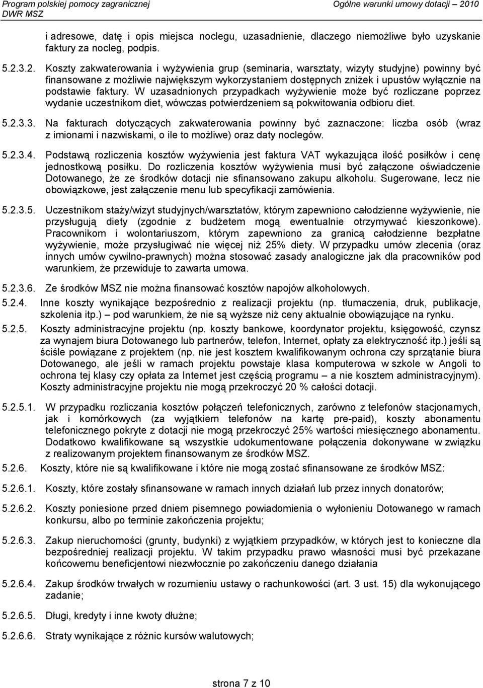 faktury. W uzasadnionych przypadkach wyżywienie może być rozliczane poprzez wydanie uczestnikom diet, wówczas potwierdzeniem są pokwitowania odbioru diet. 5.2.3.