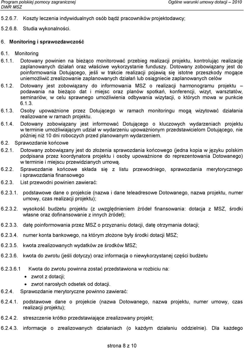 Dotowany zobowiązany jest do poinformowania Dotującego, jeśli w trakcie realizacji pojawią się istotne przeszkody mogące uniemożliwić zrealizowanie zaplanowanych działań lub osiągniecie zaplanowanych