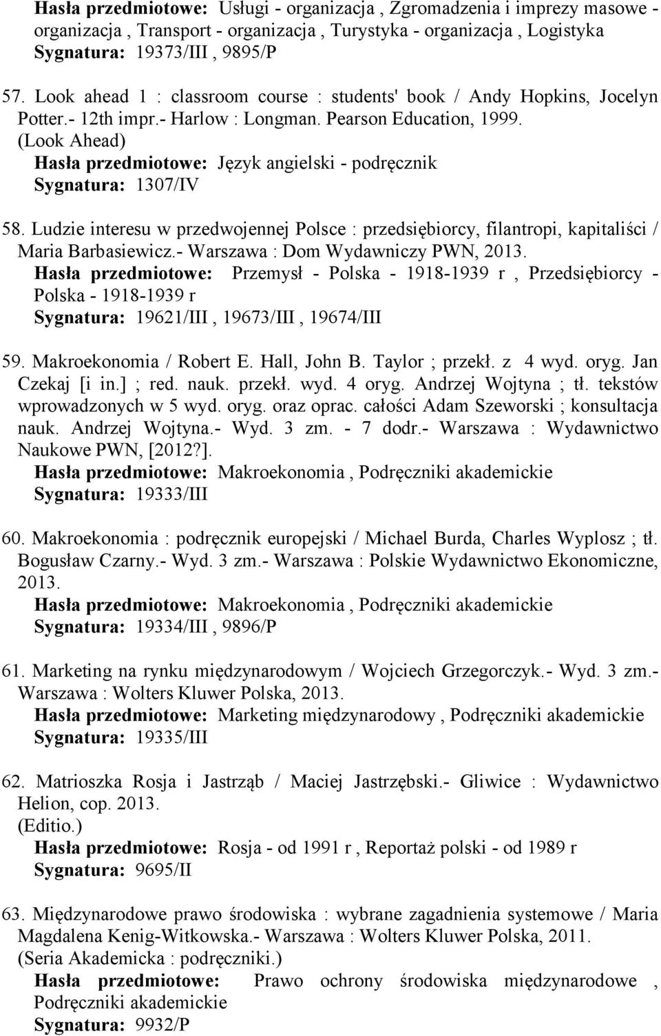 (Look Ahead) Hasła przedmiotowe: Język angielski - podręcznik Sygnatura: 1307/IV 58. Ludzie interesu w przedwojennej Polsce : przedsiębiorcy, filantropi, kapitaliści / Maria Barbasiewicz.