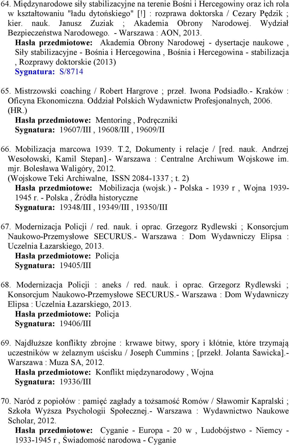 Siły stabilizacyjne - Bośnia i Hercegowina, Bośnia i Hercegowina - stabilizacja, Rozprawy doktorskie (2013) Sygnatura: S/8714 65. Mistrzowski coaching / Robert Hargrove ; przeł. Iwona Podsiadło.