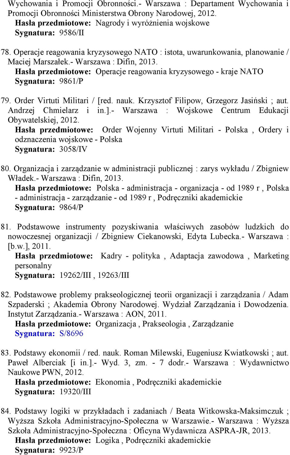 Hasła przedmiotowe: Operacje reagowania kryzysowego - kraje NATO Sygnatura: 9861/P 79. Order Virtuti Militari / [red. nauk. Krzysztof Filipow, Grzegorz Jasiński ; aut. Andrzej Chmielarz i in.].