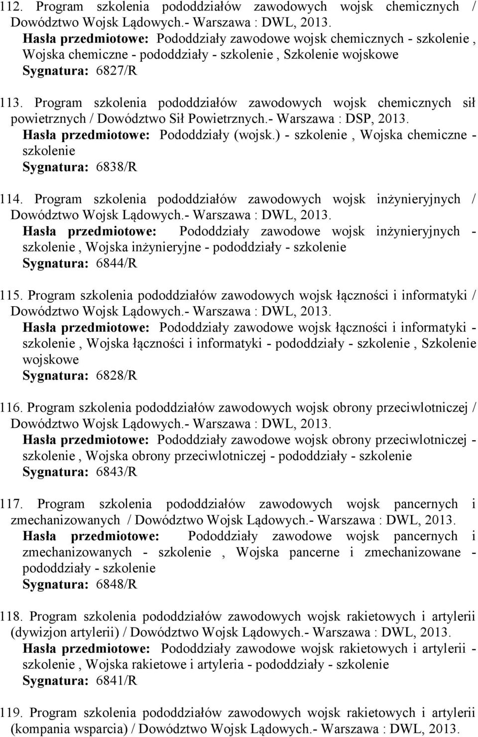 Program szkolenia pododdziałów zawodowych wojsk chemicznych sił powietrznych / Dowództwo Sił Powietrznych.- Warszawa : DSP, 2013. Hasła przedmiotowe: Pododdziały (wojsk.