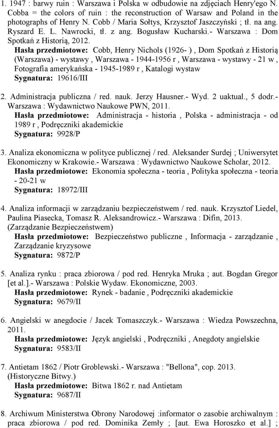 Hasła przedmiotowe: Cobb, Henry Nichols (1926- ), Dom Spotkań z Historią (Warszawa) - wystawy, Warszawa - 1944-1956 r, Warszawa - wystawy - 21 w, Fotografia amerykańska - 1945-1989 r, Katalogi wystaw