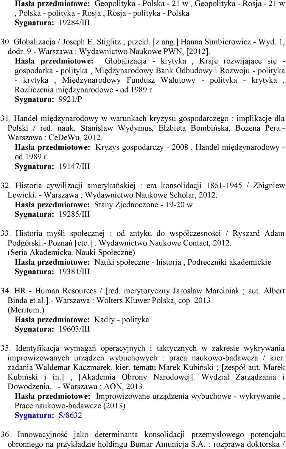 Hasła przedmiotowe: Globalizacja - krytyka, Kraje rozwijające się - gospodarka - polityka, Międzynarodowy Bank Odbudowy i Rozwoju - polityka - krytyka, Międzynarodowy Fundusz Walutowy - polityka -