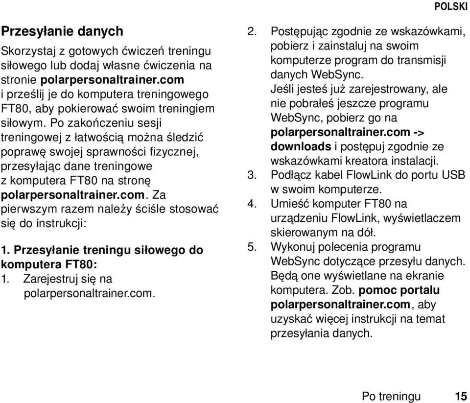 Po zakończeniu sesji treningowej z łatwością można śledzić poprawę swojej sprawności fizycznej, przesyłając dane treningowe z komputera FT80 na stronę polarpersonaltrainer.com.