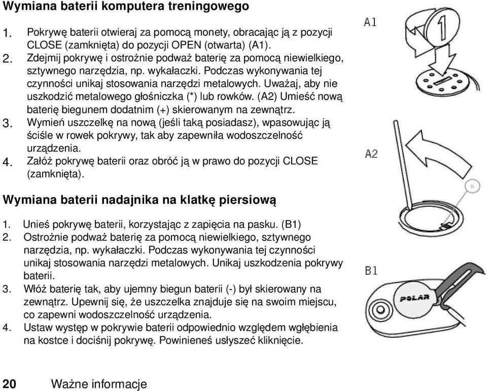 Uważaj, aby nie uszkodzić metalowego głośniczka (*) lub rowków. (A2) Umieść nową baterię biegunem dodatnim (+) skierowanym na zewnątrz. 3.
