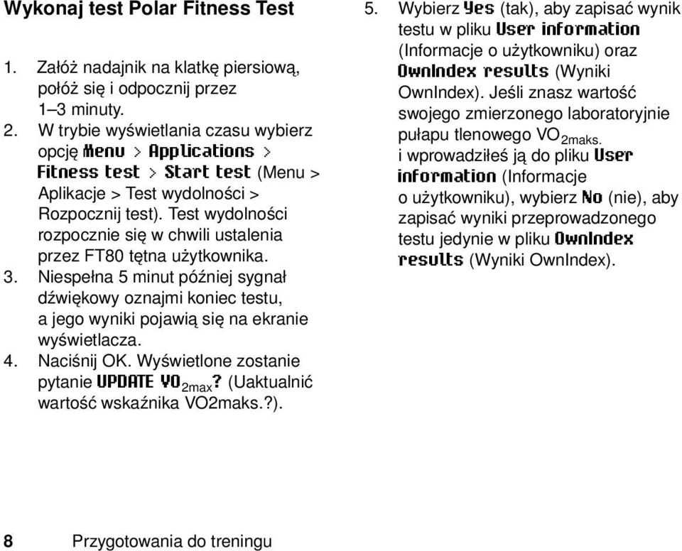Test wydolności rozpocznie się w chwili ustalenia przez FT80 tętna użytkownika. 3. Niespełna 5 minut później sygnał dźwiękowy oznajmi koniec testu, a jego wyniki pojawią się na ekranie wyświetlacza.