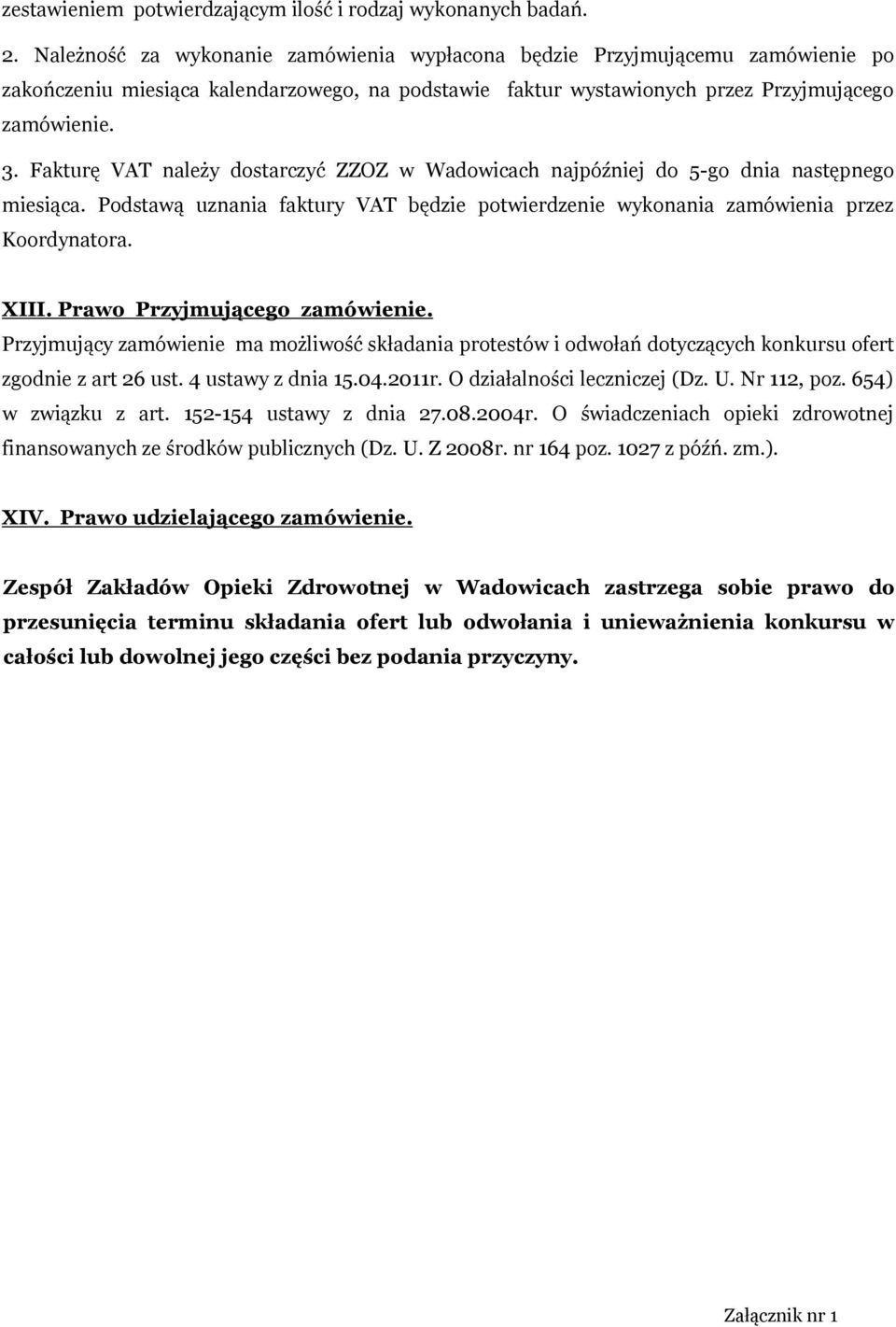 Fakturę VAT należy dostarczyć ZZOZ w Wadowicach najpóźniej do 5-go dnia następnego miesiąca. Podstawą uznania faktury VAT będzie potwierdzenie wykonania zamówienia przez Koordynatora. XIII.