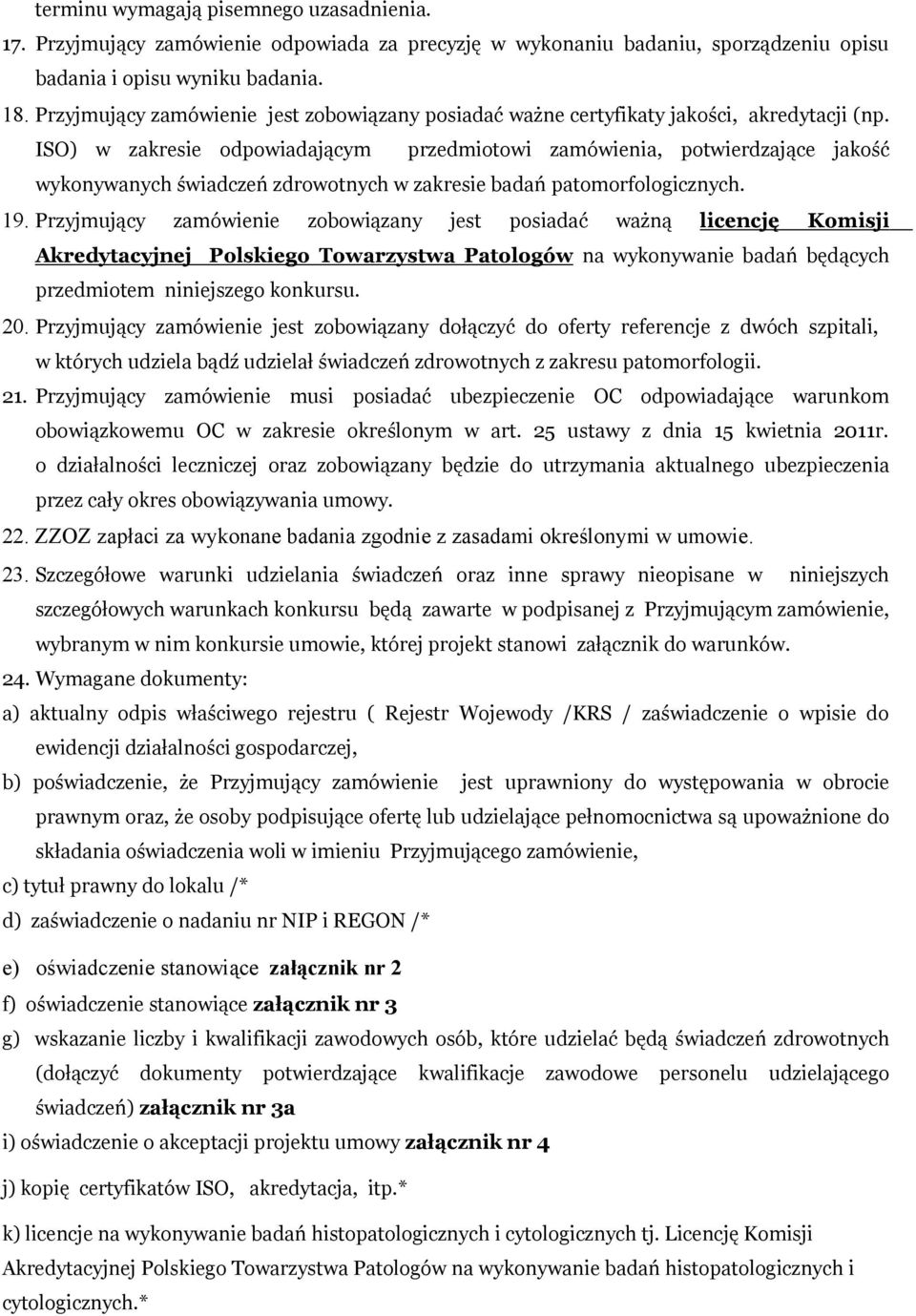 ISO) w zakresie odpowiadającym przedmiotowi zamówienia, potwierdzające jakość wykonywanych świadczeń zdrowotnych w zakresie badań patomorfologicznych. 19.