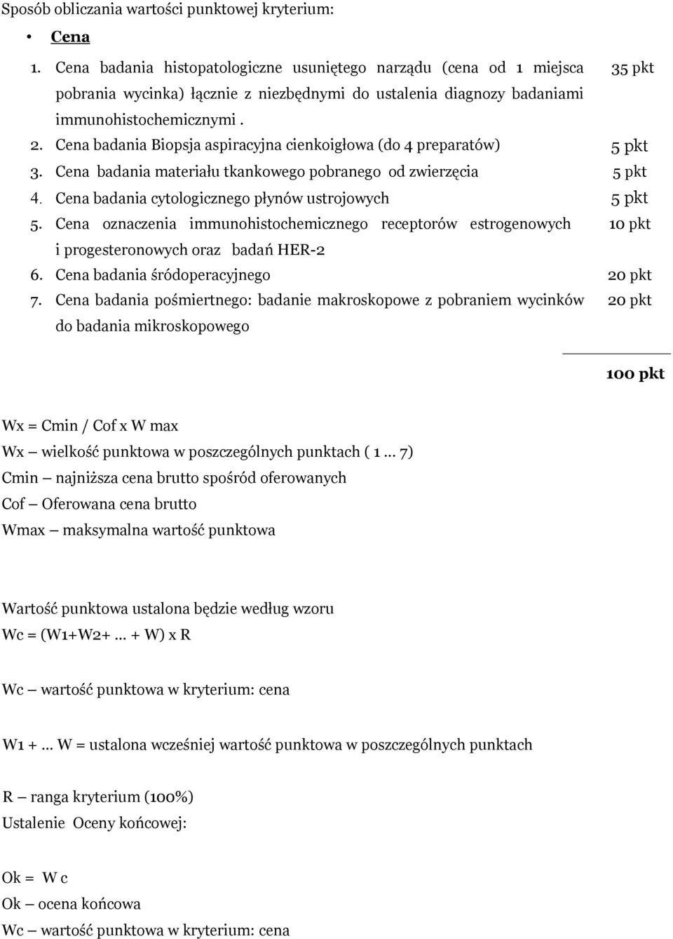 Cena badania Biopsja aspiracyjna cienkoigłowa (do 4 preparatów) 5 pkt 3. Cena badania materiału tkankowego pobranego od zwierzęcia 5 pkt 4. Cena badania cytologicznego płynów ustrojowych 5 pkt 5.