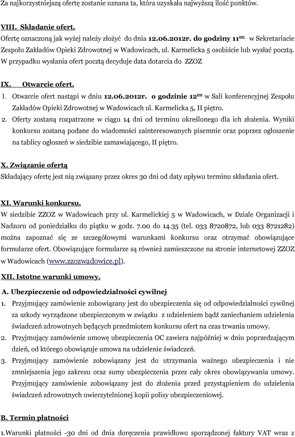 Otwarcie ofert. 1. Otwarcie ofert nastąpi w dniu 12.06.2012r. o godzinie 12 00 w Sali konferencyjnej Zespołu Zakładów Opieki Zdrowotnej w Wadowicach ul. Karmelicka 5, II piętro. 2.