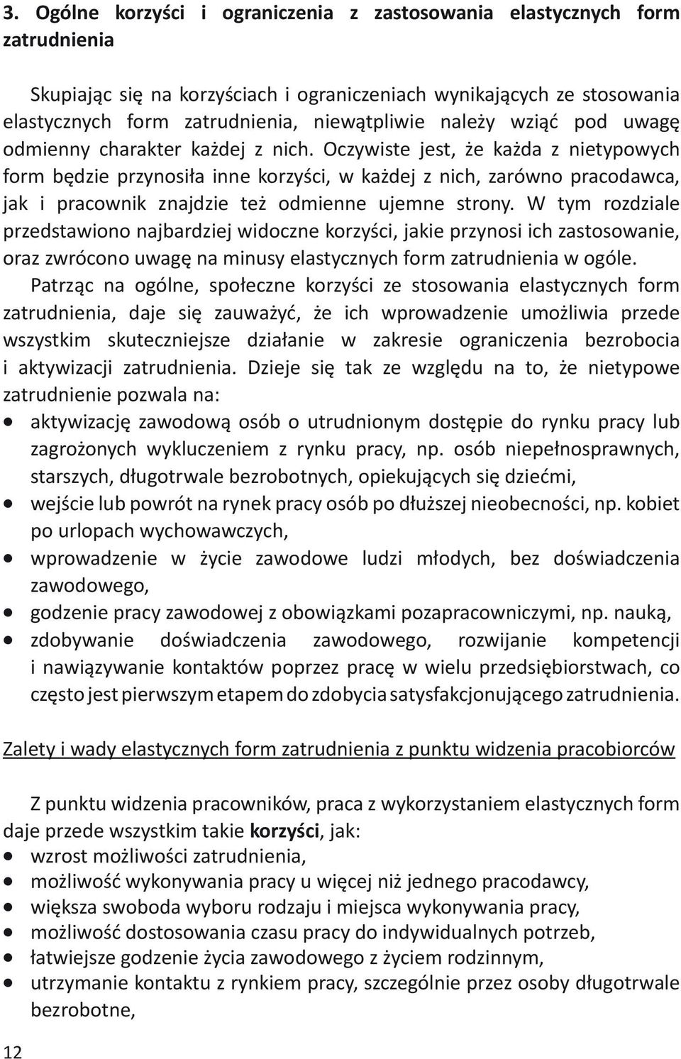 Oczywiste jest, że każda z nietypowych form będzie przynosiła inne korzyści, w każdej z nich, zarówno pracodawca, jak i pracownik znajdzie też odmienne ujemne strony.