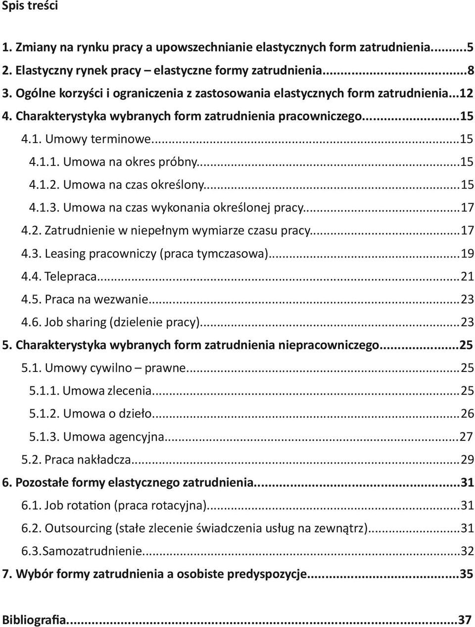 ..15 4.1.2. Umowa na czas określony...15 4.1.3. Umowa na czas wykonania określonej pracy...17 4.2. Zatrudnienie w niepełnym wymiarze czasu pracy...17 4.3. Leasing pracowniczy (praca tymczasowa)...19 4.