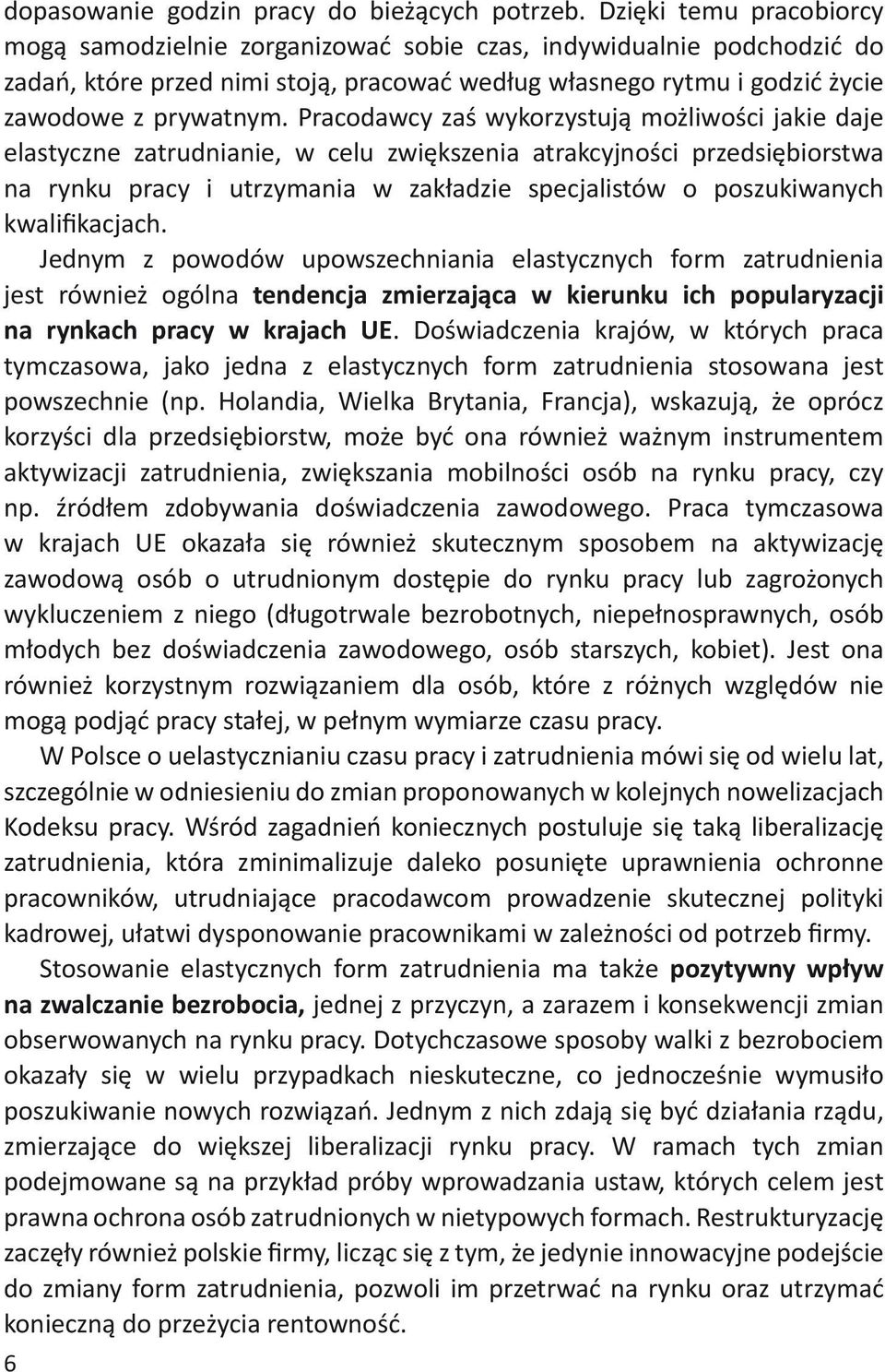 Pracodawcy zaś wykorzystują możliwości jakie daje elastyczne zatrudnianie, w celu zwiększenia atrakcyjności przedsiębiorstwa na rynku pracy i utrzymania w zakładzie specjalistów o poszukiwanych