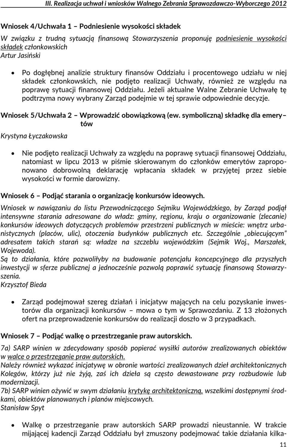 również ze względu na poprawę sytuacji finansowej Oddziału. Jeżeli aktualne Walne Zebranie Uchwałę tę podtrzyma nowy wybrany Zarząd podejmie w tej sprawie odpowiednie decyzje.