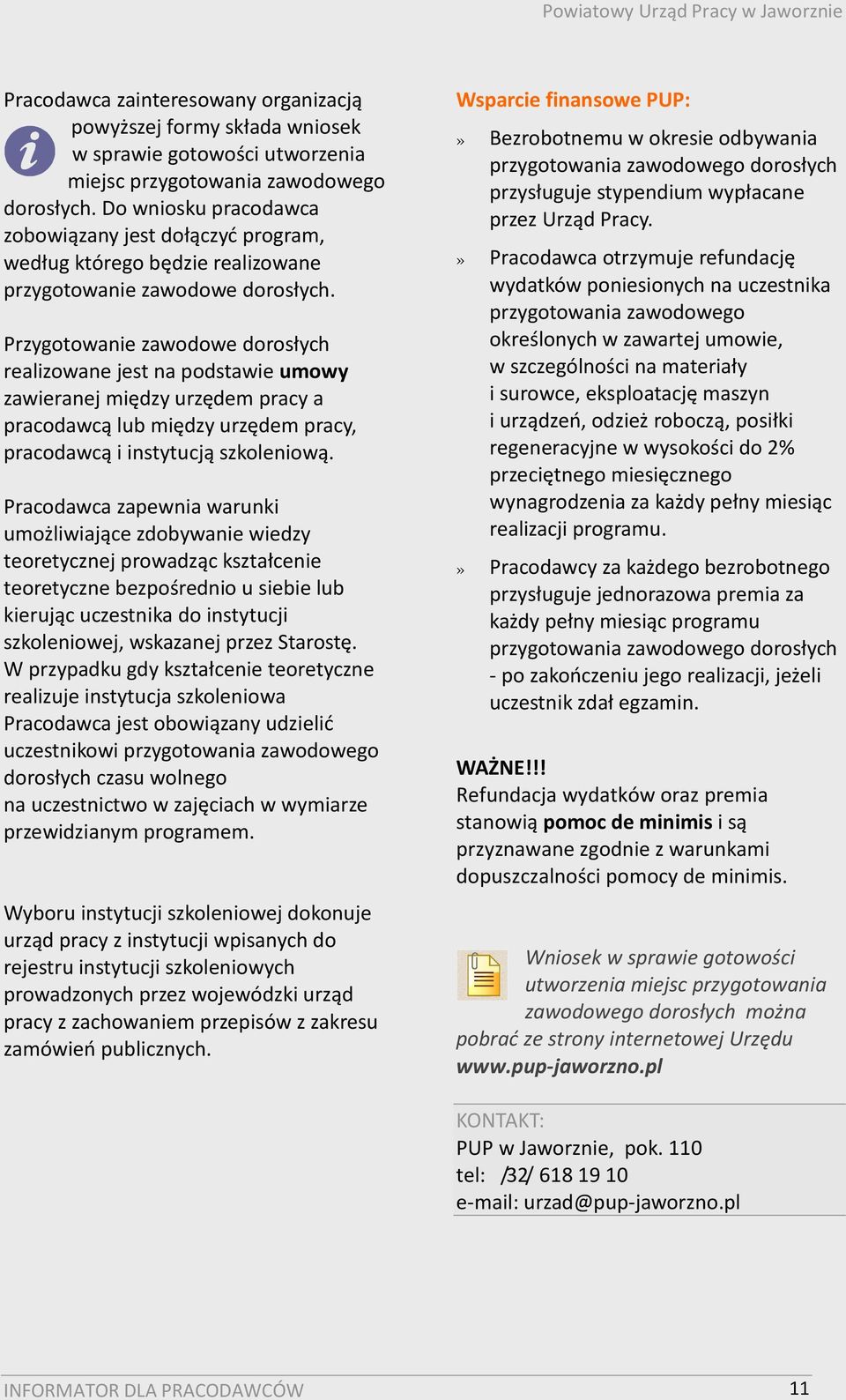 Przygotowanie zawodowe dorosłych realizowane jest na podstawie umowy zawieranej między urzędem pracy a pracodawcą lub między urzędem pracy, pracodawcą i instytucją szkoleniową.