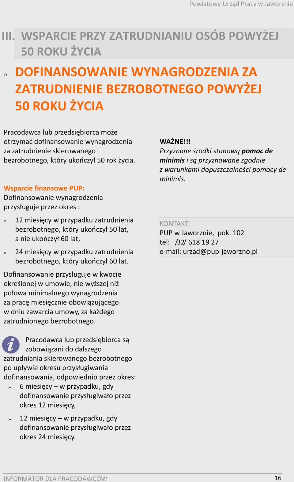 Wsparcie finansowe PUP: Dofinansowanie wynagrodzenia przysługuje przez okres :» 12 miesięcy w przypadku zatrudnienia bezrobotnego, który ukończył 50 lat, a nie ukończył 60 lat,» 24 miesięcy w