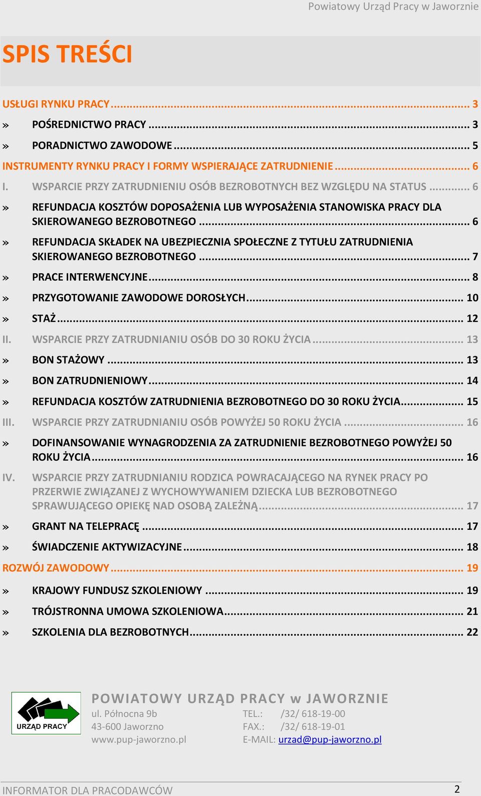 ..6» REFUNDACJA SKŁADEK NA UBEZPIECZNIA SPOŁECZNE Z TYTUŁU ZATRUDNIENIA SKIEROWANEGO BEZROBOTNEGO...7» PRACE INTERWENCYJNE...8» PRZYGOTOWANIE ZAWODOWE DOROSŁYCH... 10» STAŻ... 12 II.