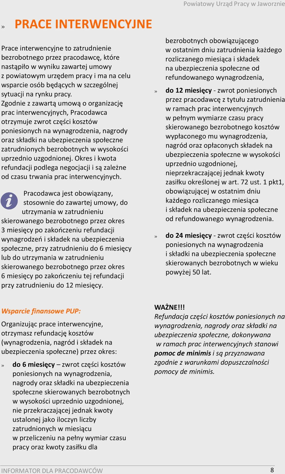 Zgodnie z zawartą umową o organizację prac interwencyjnych, Pracodawca otrzymuje zwrot części kosztów poniesionych na wynagrodzenia, nagrody oraz składki na ubezpieczenia społeczne zatrudnionych