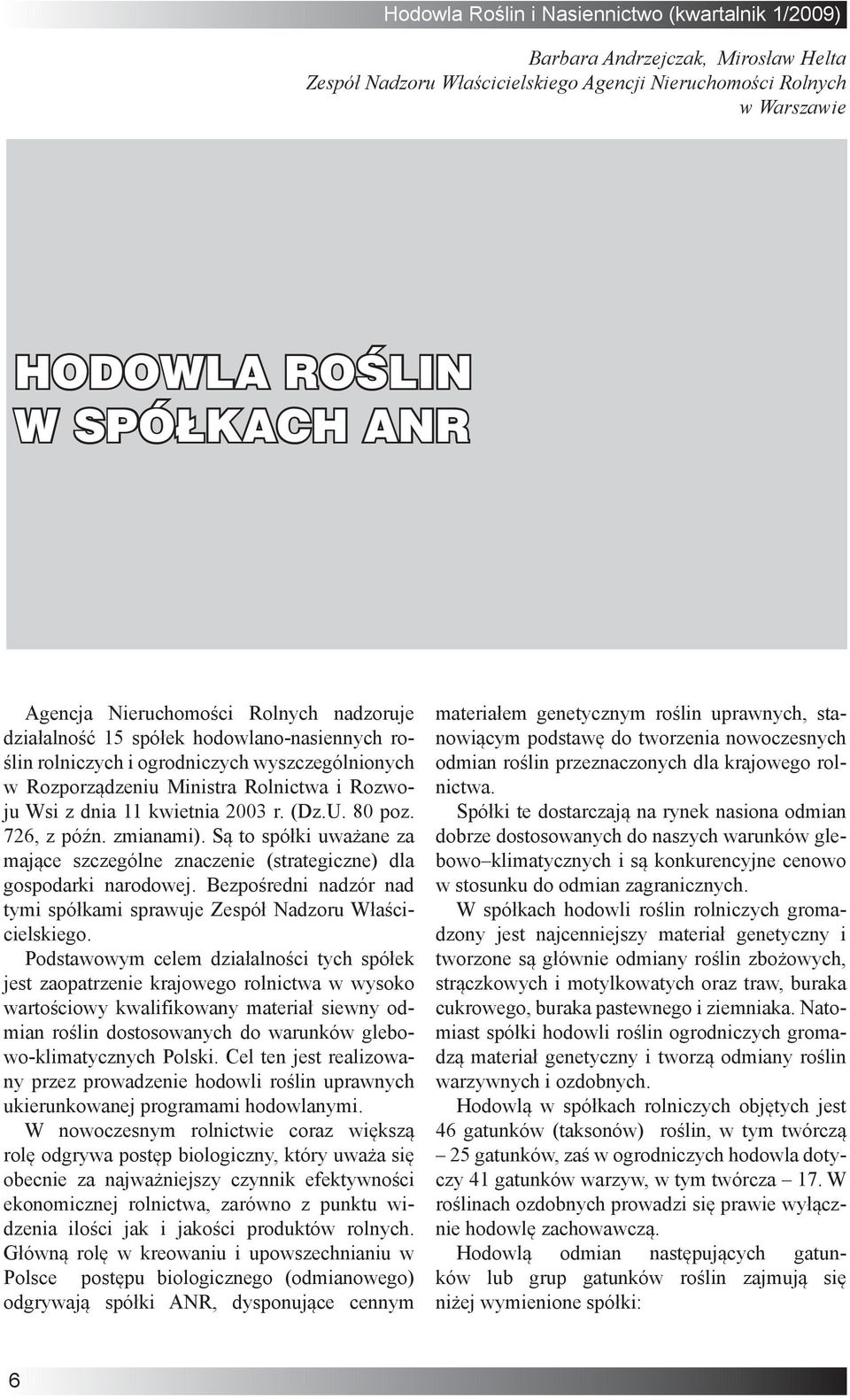 Są to spółki uważane za mające szczególne znaczenie (strategiczne) dla gospodarki narodowej. Bezpośredni nadzór nad tymi spółkami sprawuje Zespół Nadzoru Właścicielskiego.