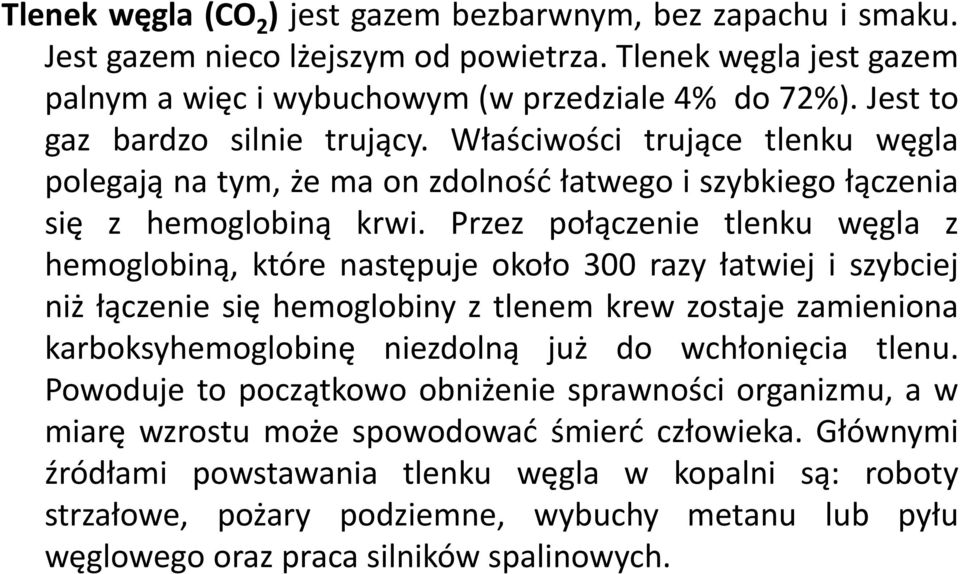 Przez połączenie tlenku węgla z hemoglobiną, które następuje około 300 razy łatwiej i szybciej niż łączenie się hemoglobiny z tlenem krew zostaje zamieniona karboksyhemoglobinę niezdolną już do