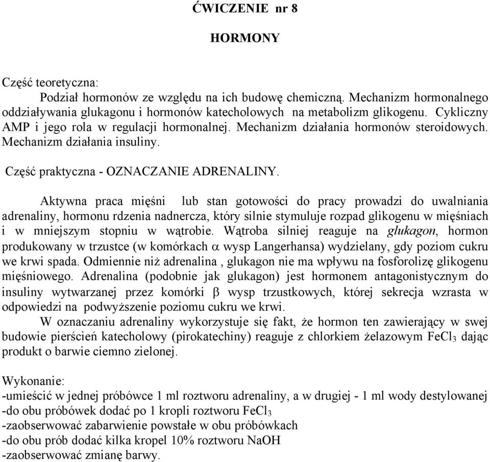 Aktywna praca mięśni lub stan gotowości do pracy prowadzi do uwalniania adrenaliny, hormonu rdzenia nadnercza, który silnie stymuluje rozpad glikogenu w mięśniach i w mniejszym stopniu w wątrobie.