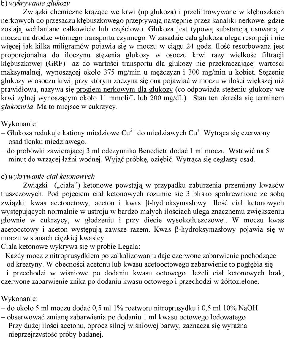 Glukoza jest typową substancją usuwaną z moczu na drodze wtórnego transportu czynnego. W zasadzie cała glukoza ulega resorpcji i nie więcej jak kilka miligramów pojawia się w moczu w ciągu 24 godz.