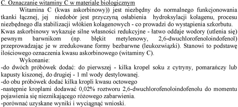 Kwas askorbinowy wykazuje silne własności redukcyjne - łatwo oddaje wodory (utlenia się) pewnym barwnikom (np.