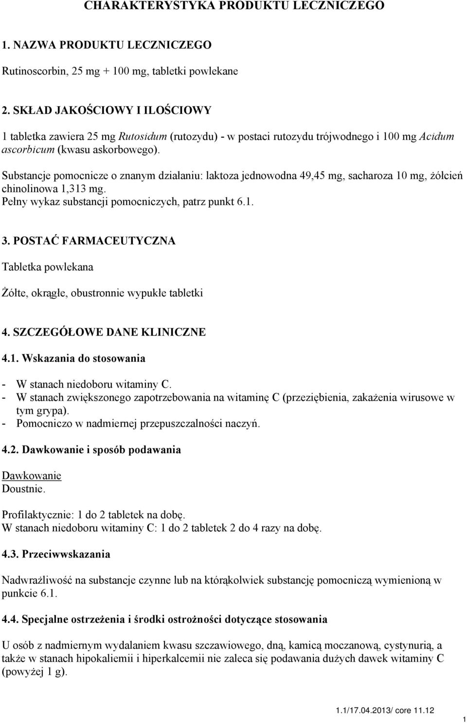 Substancje pomocnicze o znanym działaniu: laktoza jednowodna 49,45 mg, sacharoza 10 mg, żółcień chinolinowa 1,313 mg. Pełny wykaz substancji pomocniczych, patrz punkt 6.1. 3.