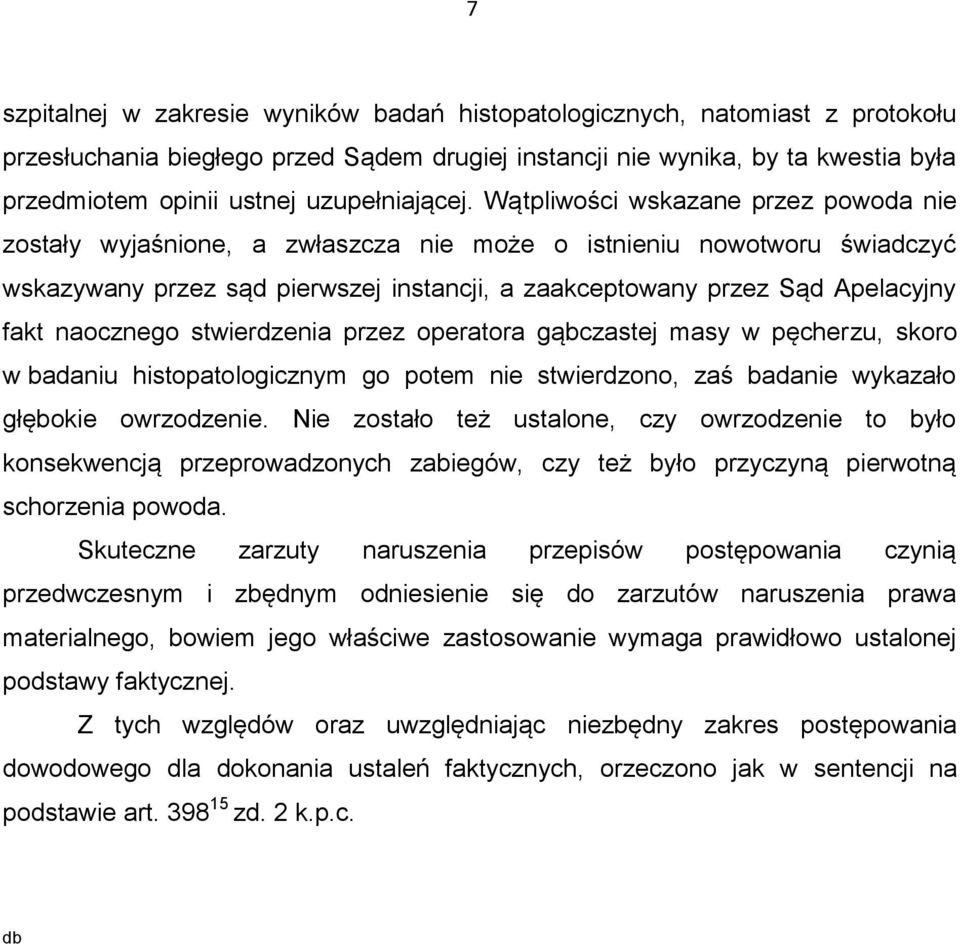 Wątpliwości wskazane przez powoda nie zostały wyjaśnione, a zwłaszcza nie może o istnieniu nowotworu świadczyć wskazywany przez sąd pierwszej instancji, a zaakceptowany przez Sąd Apelacyjny fakt