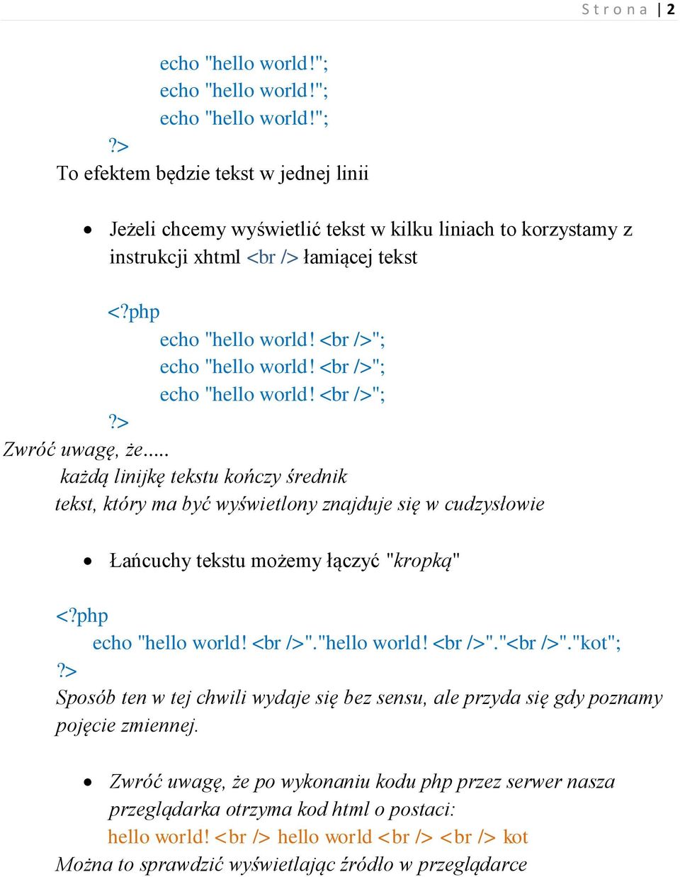 .. każdą linijkę tekstu kończy średnik tekst, który ma być wyświetlony znajduje się w cudzysłowie Łańcuchy tekstu możemy łączyć "kropką" echo "hello world! <br />"."hello world! <br />"."<br />".