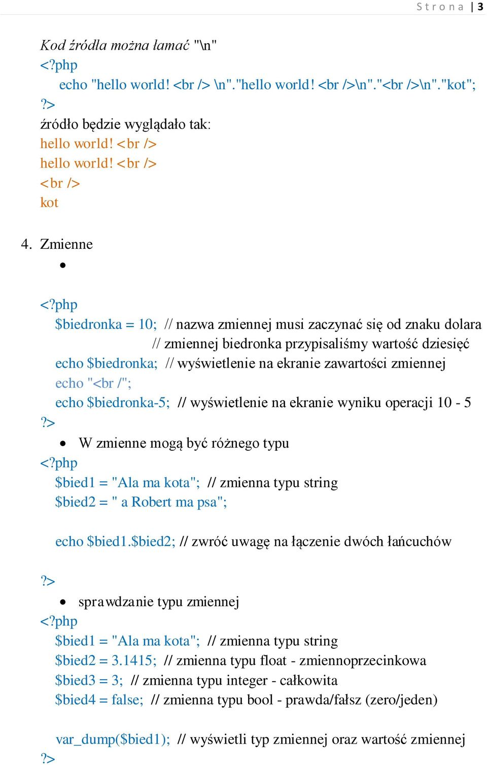 "<br /"; echo $biedronka-5; // wyświetlenie na ekranie wyniku operacji 10-5 W zmienne mogą być różnego typu $bied2 = " a Robert ma psa"; echo $bied1.