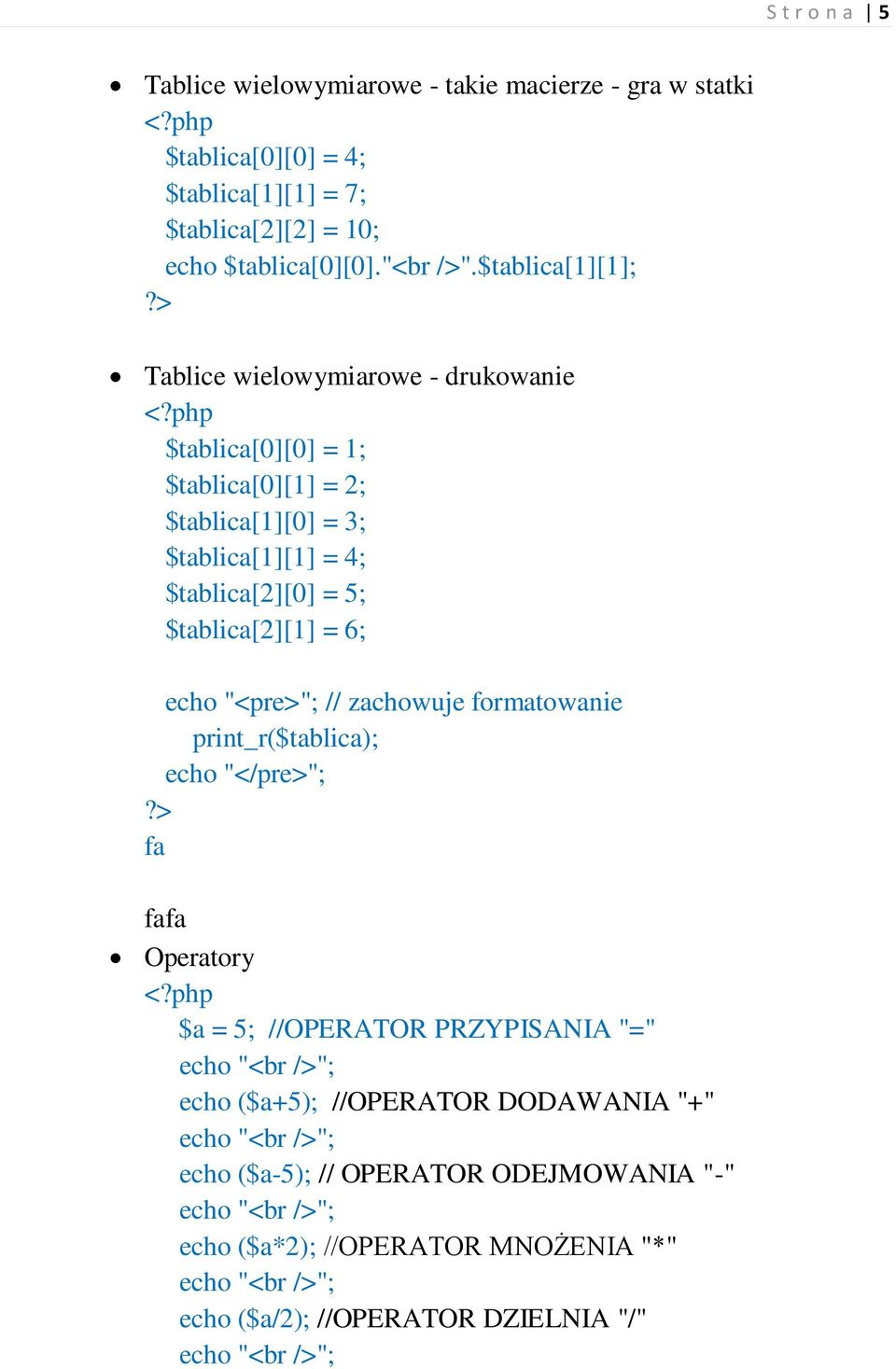 $tablica[1][1]; Tablice wielowymiarowe - drukowanie $tablica[0][0] = 1; $tablica[0][1] = 2; $tablica[1][0] = 3; $tablica[1][1] = 4; $tablica[2][0] = 5;