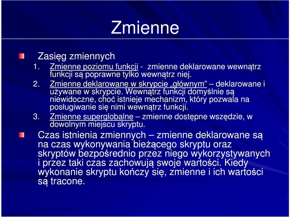 Wewnątrz funkcji domyślnie są niewidoczne, choć istnieje mechanizm, który pozwala na posługiwanie się nimi wewnątrz funkcji. 3.