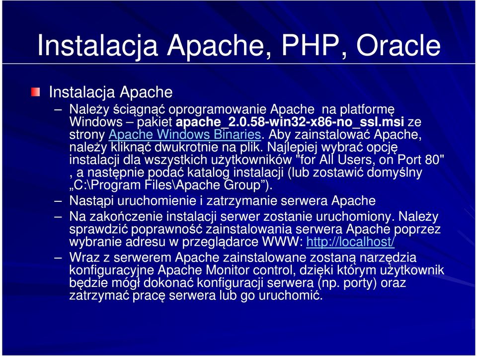 Najlepiej wybrać opcję instalacji dla wszystkich użytkowników "for All Users, on Port 80", a następnie podać katalog instalacji (lub zostawić domyślny C:\Program Files\Apache Group ).