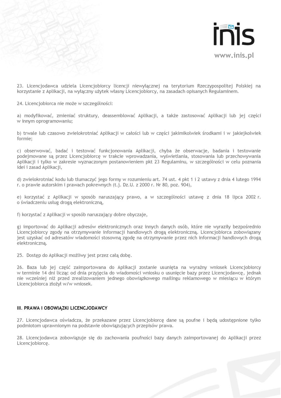 Licencjobiorca nie może w szczególności: a) modyfikować, zmieniać struktury, deassemblować Aplikacji, a także zastosować Aplikacji lub jej części w innym oprogramowaniu; b) trwale lub czasowo