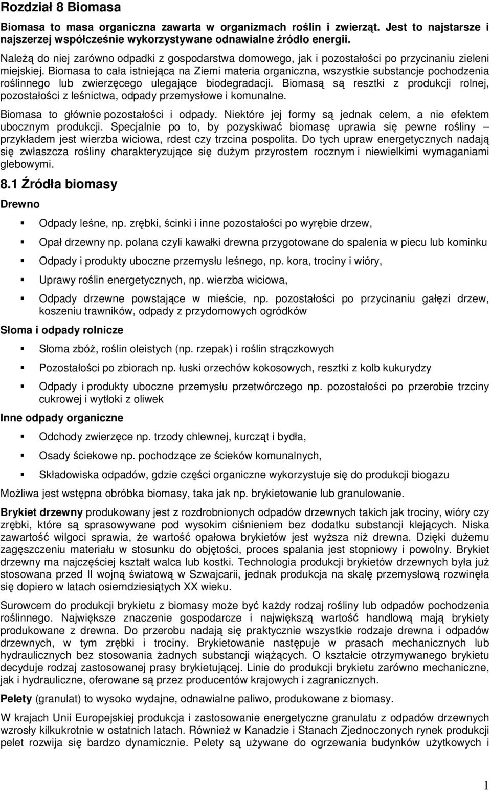 Biomasa to cała istniejąca na Ziemi materia organiczna, wszystkie substancje pochodzenia roślinnego lub zwierzęcego ulegające biodegradacji.