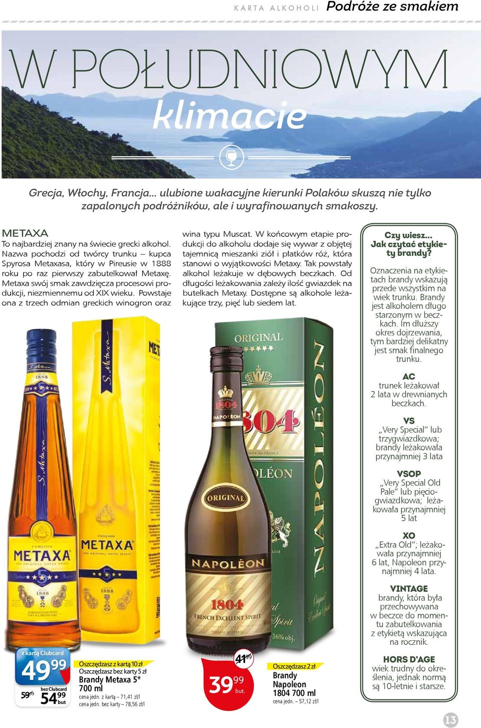 Metaxa swój smak zawdzięcza procesowi produkcji, niezmiennemu od XIX wieku. Powstaje ona z trzech odmian greckich winogron oraz wina typu Muscat.