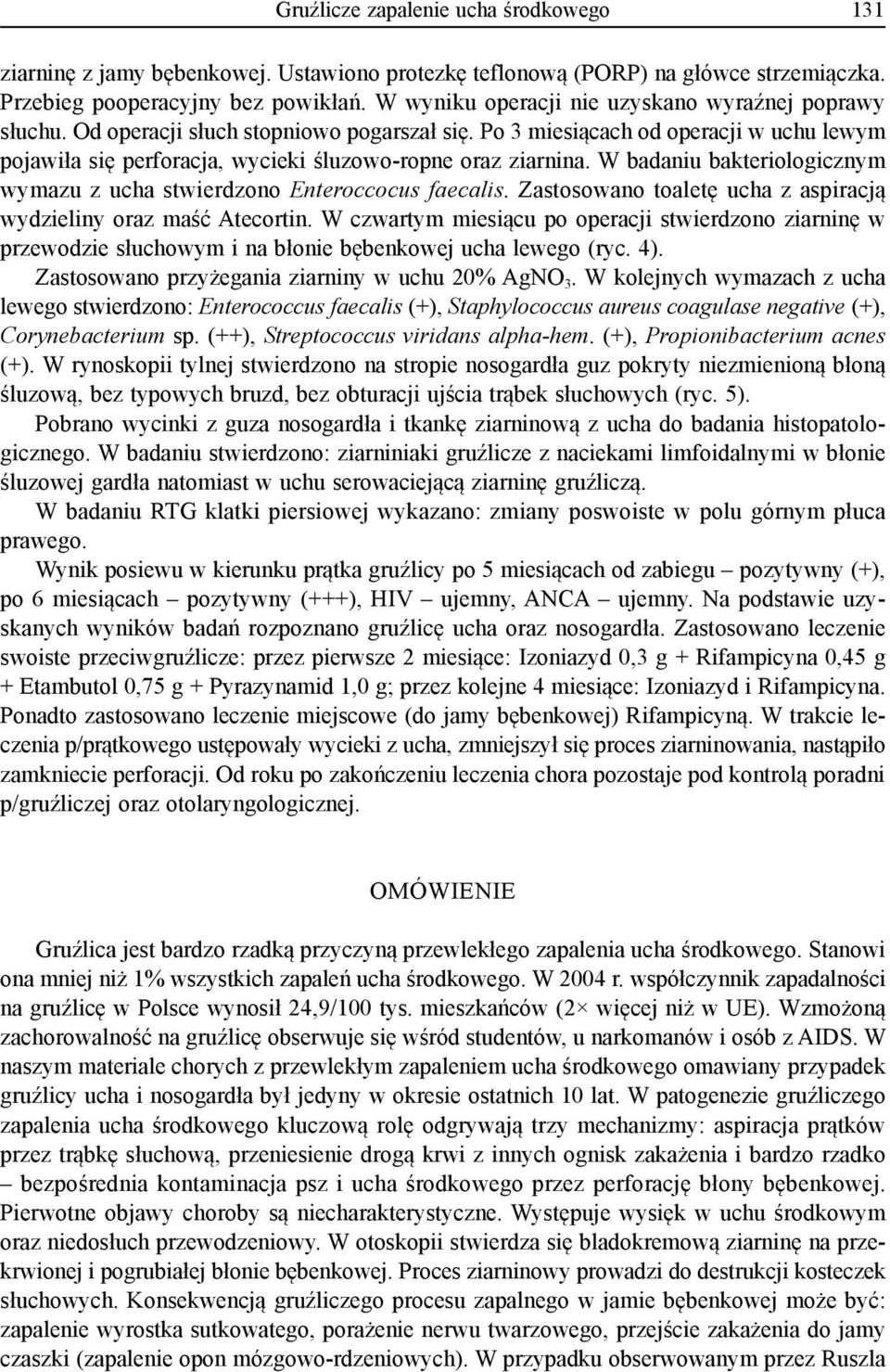 Po 3 miesiącach od operacji w uchu lewym pojawiła się perforacja, wycieki śluzowo-ropne oraz ziarnina. W badaniu bakteriologicznym wymazu z ucha stwierdzono Enteroccocus faecalis.