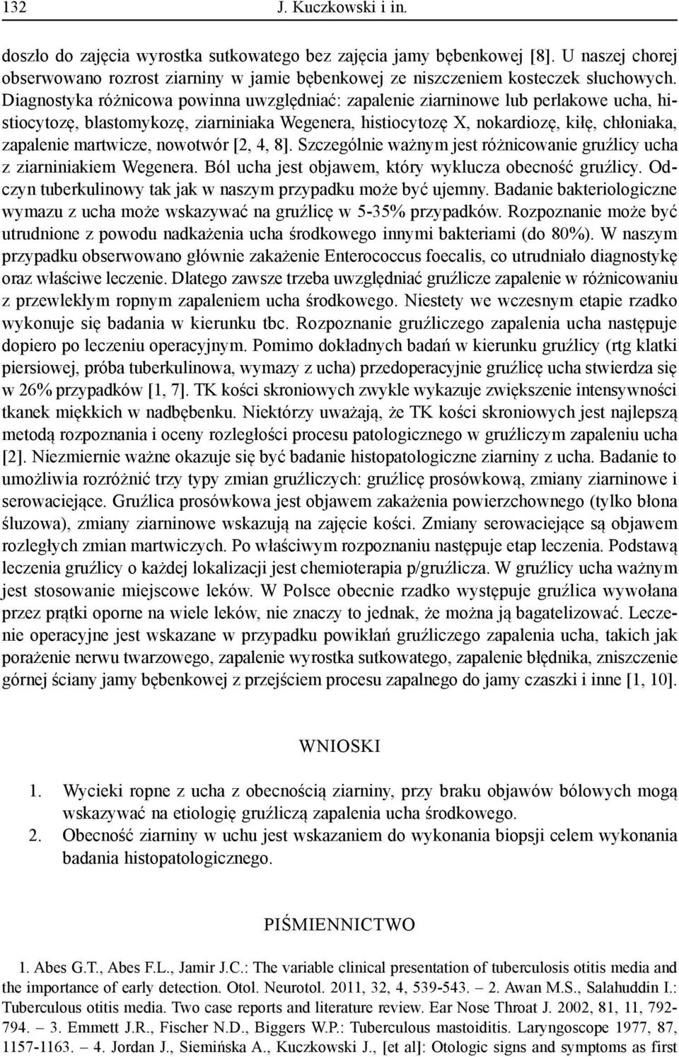 nowotwór [2, 4, 8]. Szczególnie ważnym jest różnicowanie gruźlicy ucha z ziarniniakiem Wegenera. Ból ucha jest objawem, który wyklucza obecność gruźlicy.