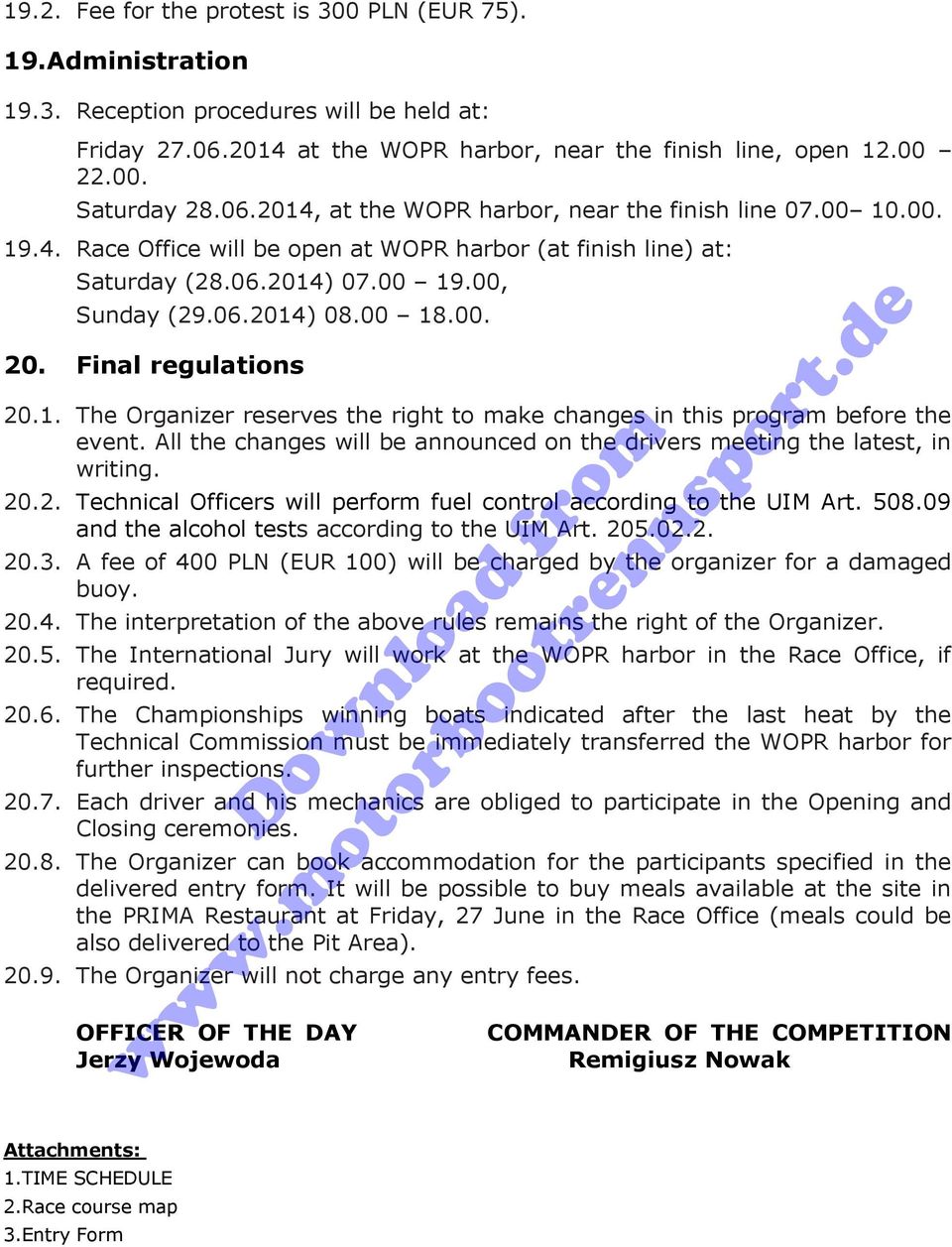 Final regulations 20.1. The Organizer reserves the right to make changes in this program before the event. All the changes will be announced on the drivers meeting the latest, in writing. 20.2. Technical Officers will perform fuel control according to the UIM Art.