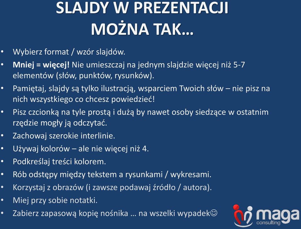 Pisz czcionką na tyle prostą i dużą by nawet osoby siedzące w ostatnim rzędzie mogły ją odczytać. Zachowaj szerokie interlinie.