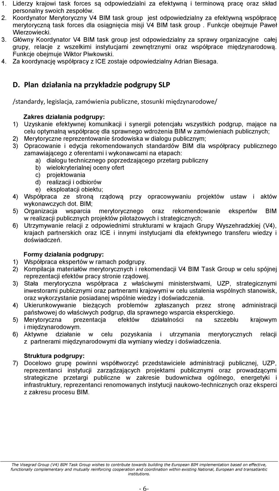 Główny Koordynator V4 BIM task group jest odpowiedzialny za sprawy organizacyjne całej grupy, relacje z wszelkimi instytucjami zewnętrznymi oraz współprace międzynarodową.