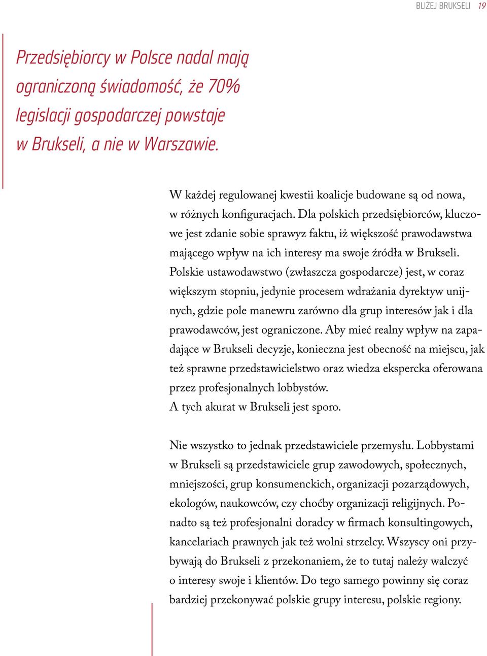 Dla polskich przedsiębiorców, kluczowe jest zdanie sobie sprawyz faktu, iż większość prawodawstwa mającego wpływ na ich interesy ma swoje źródła w Brukseli.