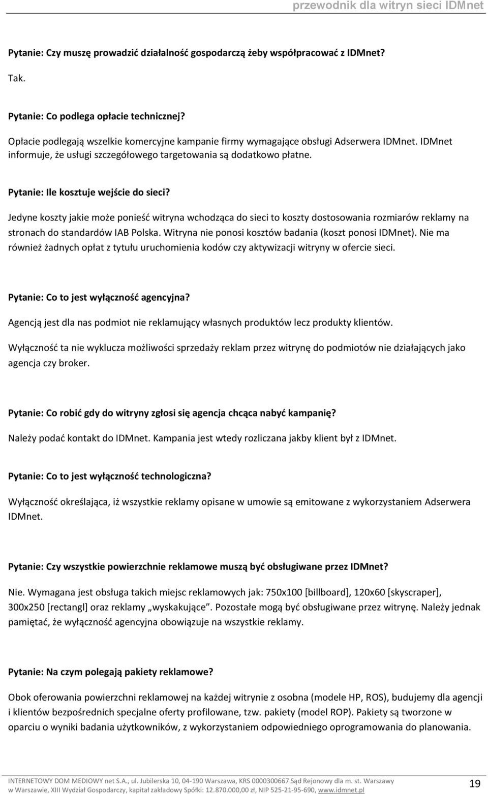 Pytanie: Ile kosztuje wejście do sieci? Jedyne koszty jakie może ponieść witryna wchodząca do sieci to koszty dostosowania rozmiarów reklamy na stronach do standardów IAB Polska.