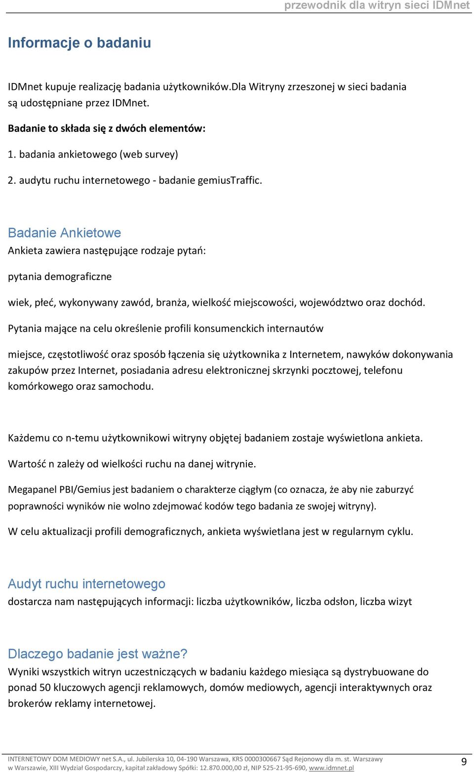 Badanie Ankietowe Ankieta zawiera następujące rodzaje pytań: pytania demograficzne wiek, płeć, wykonywany zawód, branża, wielkość miejscowości, województwo oraz dochód.