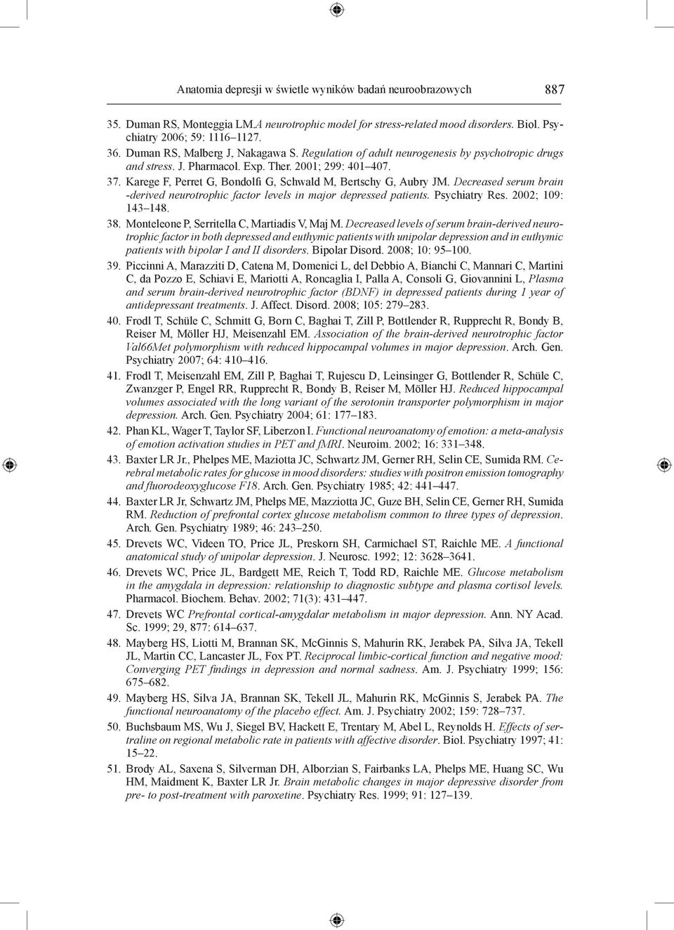 Karege F, Perret G, Bondolfi G, Schwald M, Bertschy G, Aubry JM. Decreased serum brain -derived neurotrophic factor levels in major depressed patients. Psychiatry Res. 2002; 109: 143 148. 38.